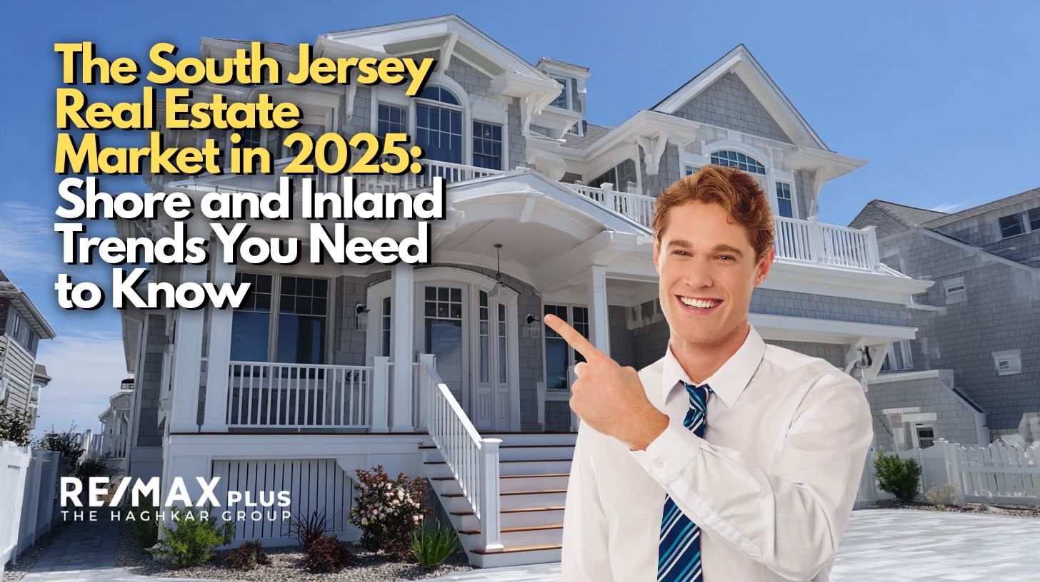 The South Jersey Real Estate Market in 2025 Shore and Inland Trends You Need to Know