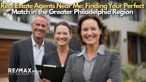 Real Estate Agents Near Me Finding Your Perfect Match in the Greater Philadelphia Region